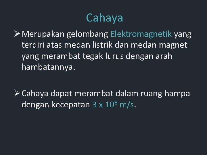 Cahaya Ø Merupakan gelombang Elektromagnetik yang terdiri atas medan listrik dan medan magnet yang Cahaya Ø Merupakan gelombang Elektromagnetik yang terdiri atas medan listrik dan medan magnet yang
