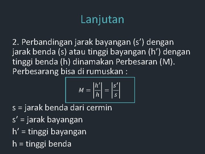 Lanjutan 2. Perbandingan jarak bayangan (s’) dengan jarak benda (s) atau tinggi bayangan (h’) Lanjutan 2. Perbandingan jarak bayangan (s’) dengan jarak benda (s) atau tinggi bayangan (h’)