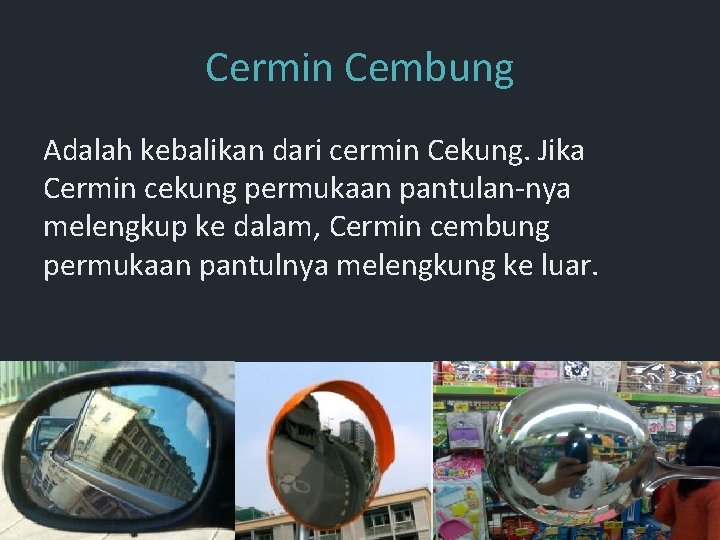 Cermin Cembung Adalah kebalikan dari cermin Cekung. Jika Cermin cekung permukaan pantulan-nya melengkup ke Cermin Cembung Adalah kebalikan dari cermin Cekung. Jika Cermin cekung permukaan pantulan-nya melengkup ke