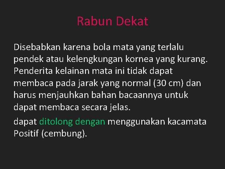 Rabun Dekat Disebabkan karena bola mata yang terlalu pendek atau kelengkungan kornea yang kurang. Rabun Dekat Disebabkan karena bola mata yang terlalu pendek atau kelengkungan kornea yang kurang.