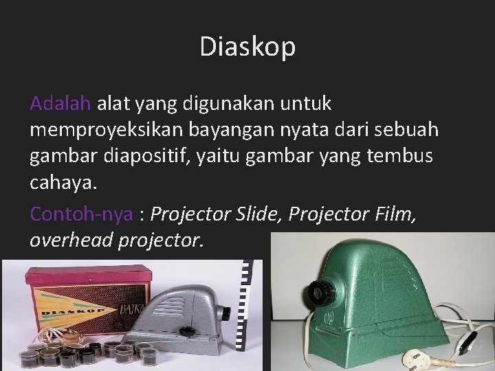 Diaskop Adalah alat yang digunakan untuk memproyeksikan bayangan nyata dari sebuah gambar diapositif, yaitu Diaskop Adalah alat yang digunakan untuk memproyeksikan bayangan nyata dari sebuah gambar diapositif, yaitu