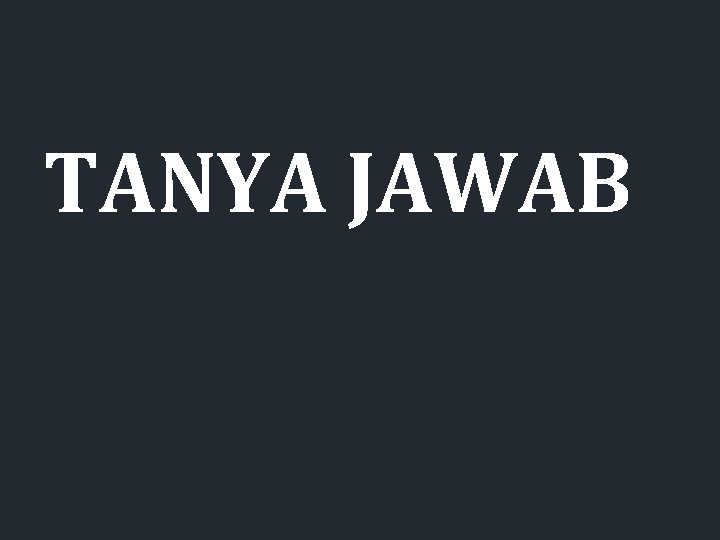 TANYA JAWAB TANYA JAWAB