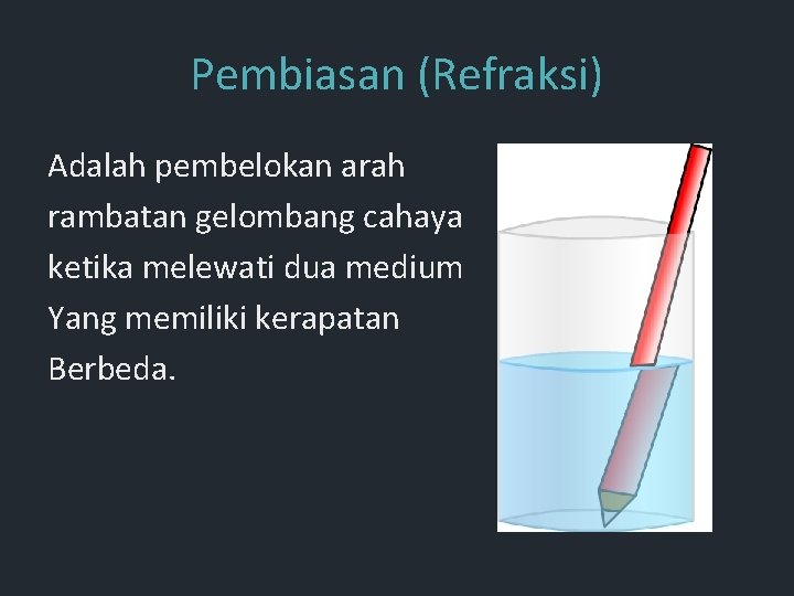 Pembiasan (Refraksi) Adalah pembelokan arah rambatan gelombang cahaya ketika melewati dua medium Yang memiliki Pembiasan (Refraksi) Adalah pembelokan arah rambatan gelombang cahaya ketika melewati dua medium Yang memiliki