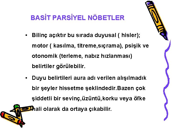 BASİT PARSİYEL NÖBETLER • Bilinç açıktır bu sırada duyusal ( hisler); motor ( kasılma,