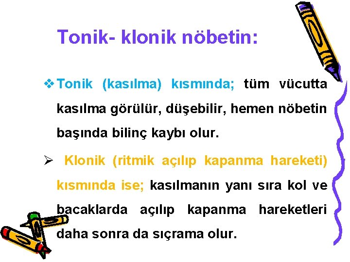 Tonik- klonik nöbetin: v Tonik (kasılma) kısmında; tüm vücutta kasılma görülür, düşebilir, hemen nöbetin