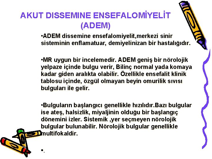 AKUT DISSEMINE ENSEFALOMİYELİT (ADEM) • ADEM dissemine ensefalomiyelit, merkezi sinir sisteminin enflamatuar, demiyelinizan bir