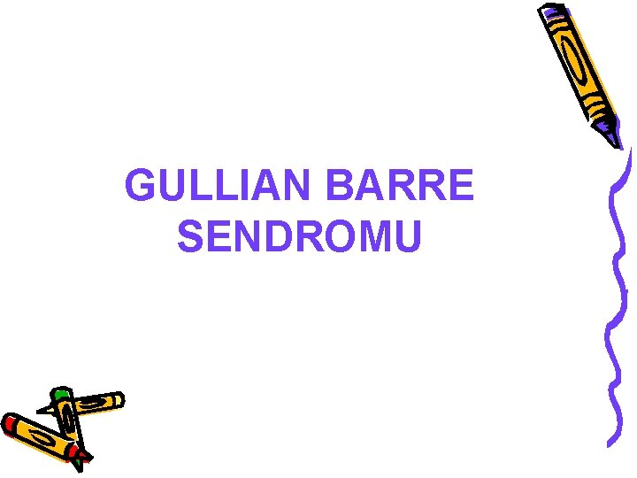 GULLIAN BARRE SENDROMU 