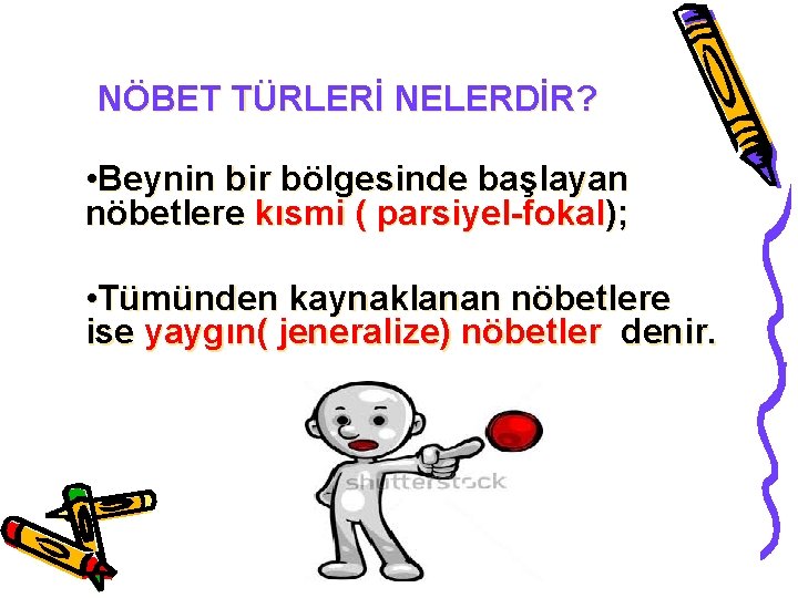 NÖBET TÜRLERİ NELERDİR? • Beynin bir bölgesinde başlayan nöbetlere kısmi ( parsiyel-fokal); • Tümünden