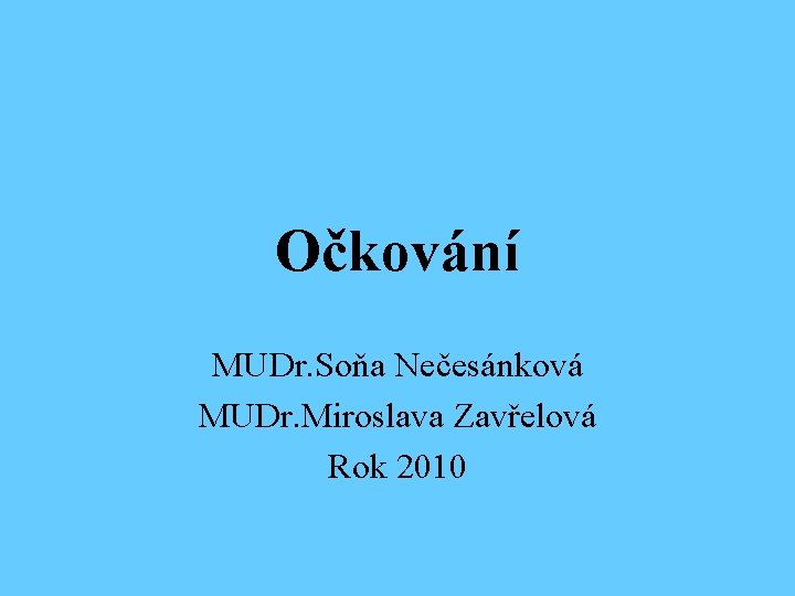 Očkování MUDr. Soňa Nečesánková MUDr. Miroslava Zavřelová Rok 2010 