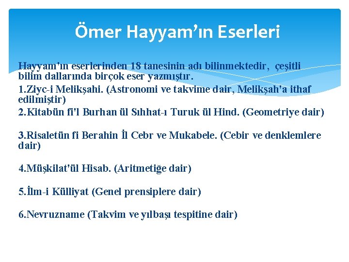 Ömer Hayyam’ın Eserleri Hayyam'ın eserlerinden 18 tanesinin adı bilinmektedir, çeşitli bilim dallarında birçok eser