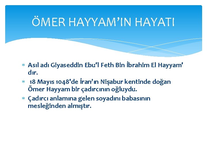 ÖMER HAYYAM’IN HAYATI Asıl adı Giyaseddin Ebu'l Feth Bin İbrahim El Hayyam' dır. 18