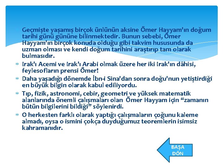  Geçmişte yaşamış birçok ünlünün aksine Ömer Hayyam'ın doğum tarihi gününe bilinmektedir. Bunun sebebi,