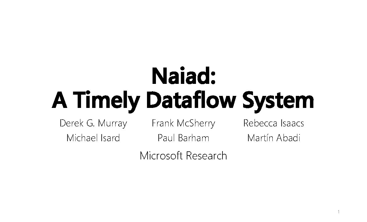 Naiad: A Timely Dataflow System Derek G. Murray Michael Isard Frank Mc. Sherry Paul