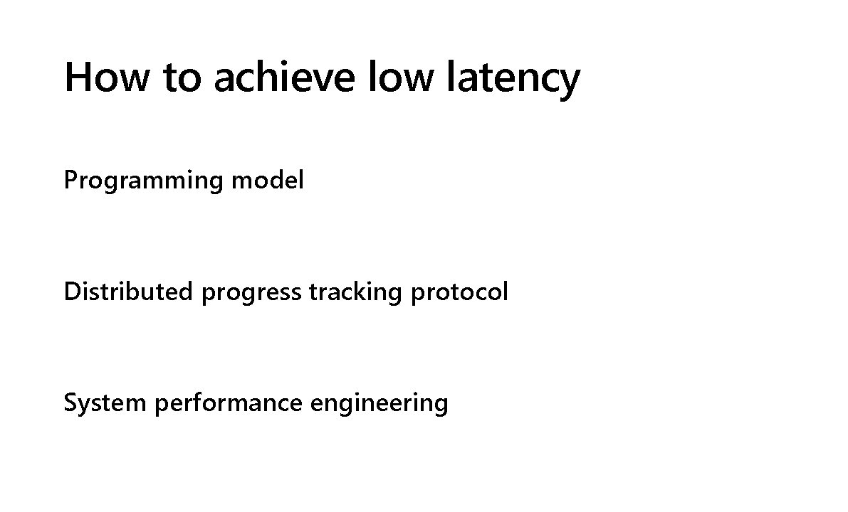 How to achieve low latency Programming model Distributed progress tracking protocol System performance engineering