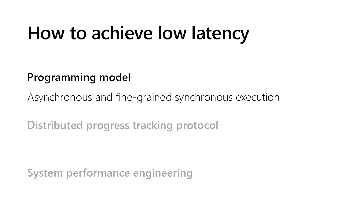 How to achieve low latency Programming model Asynchronous and fine-grained synchronous execution Distributed progress