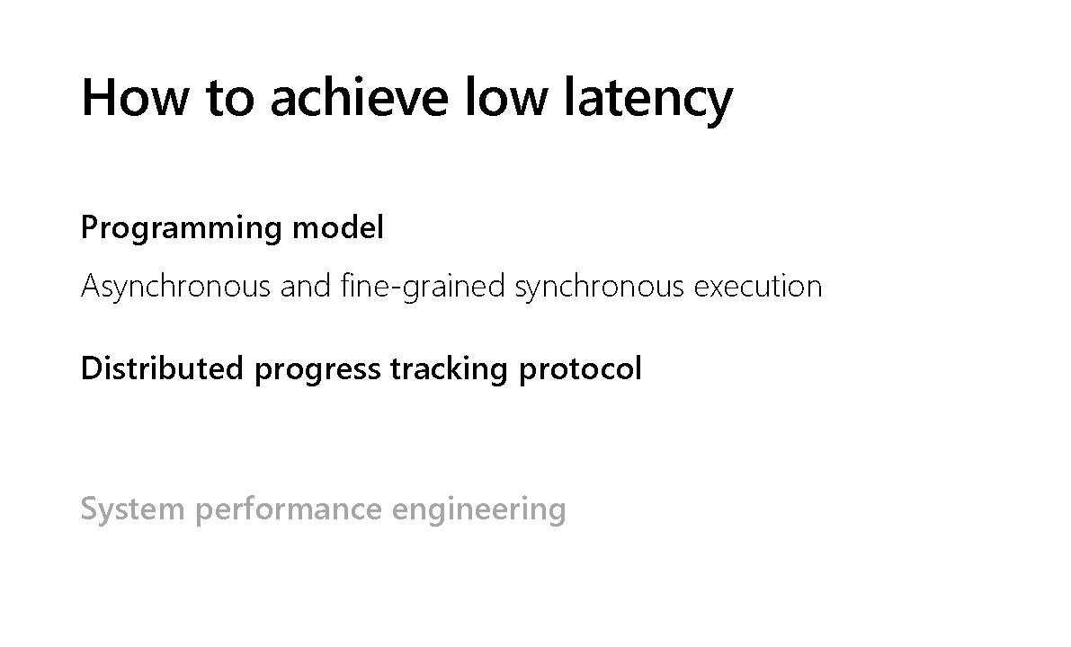 How to achieve low latency Programming model Asynchronous and fine-grained synchronous execution Distributed progress