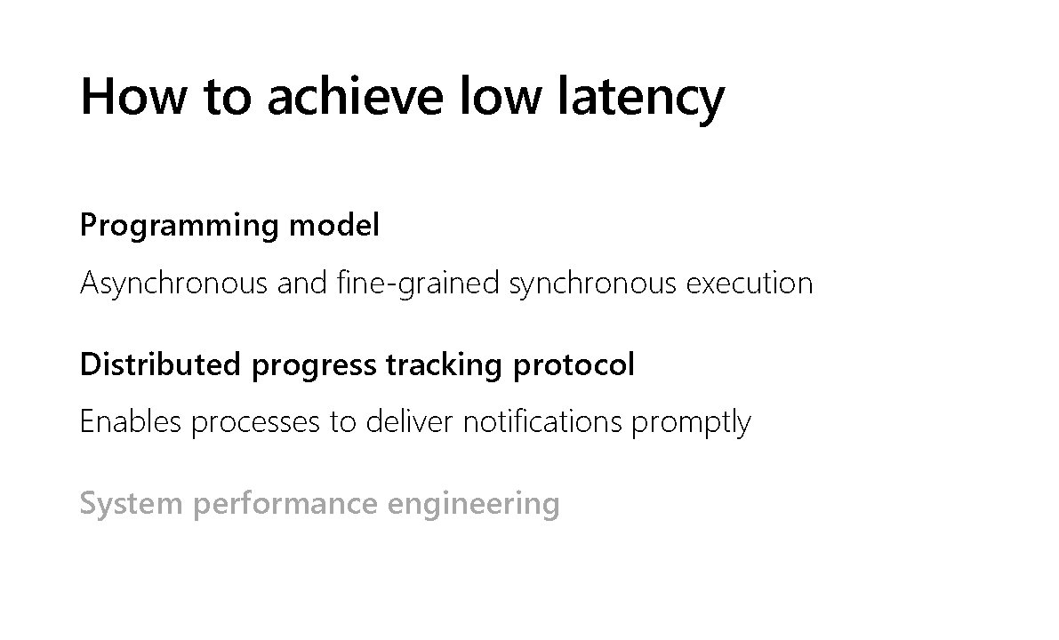 How to achieve low latency Programming model Asynchronous and fine-grained synchronous execution Distributed progress