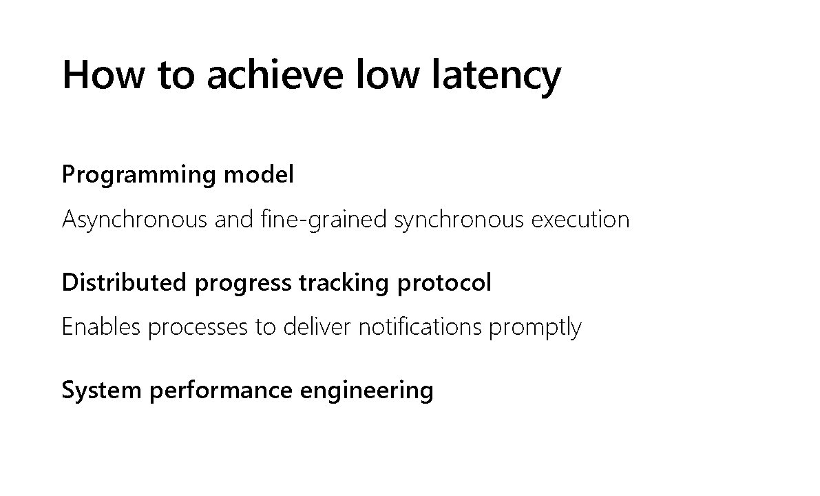 How to achieve low latency Programming model Asynchronous and fine-grained synchronous execution Distributed progress