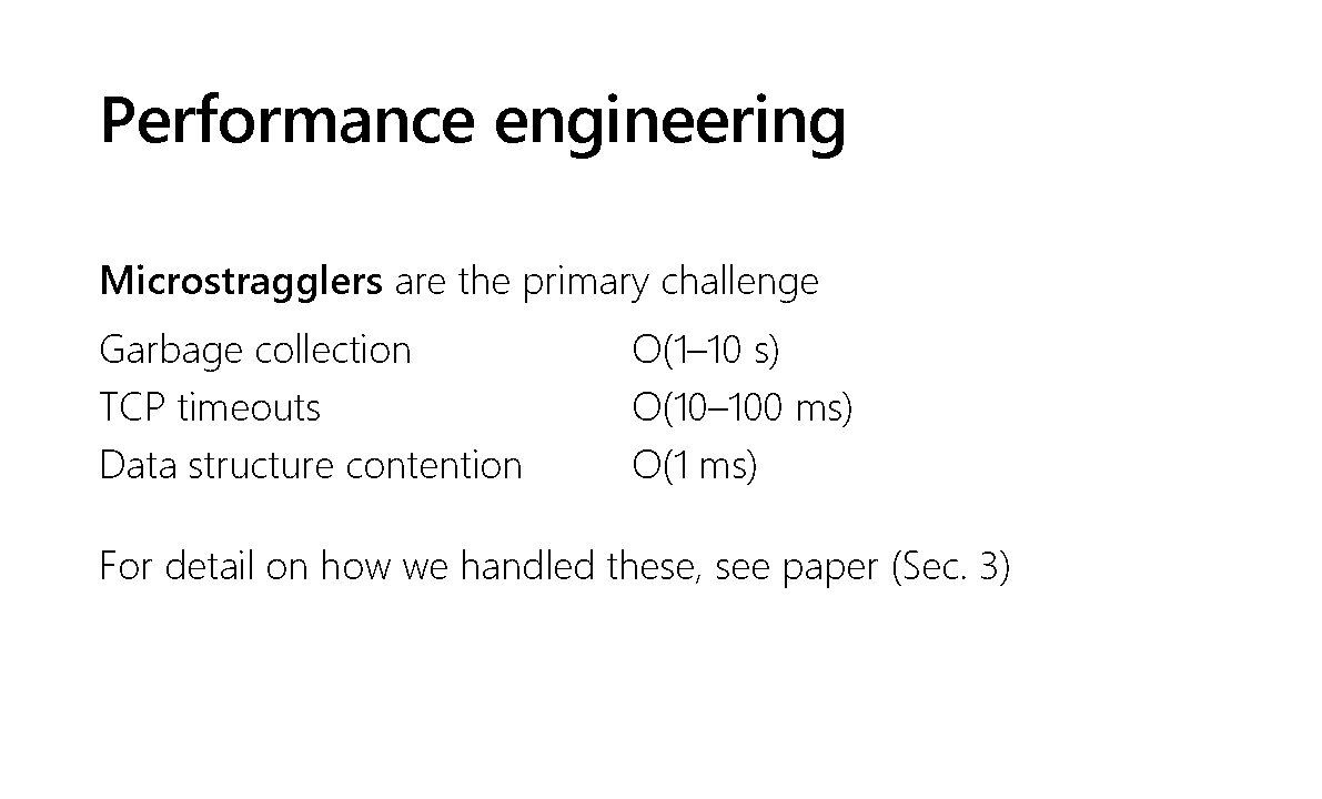 Performance engineering Microstragglers are the primary challenge Garbage collection TCP timeouts Data structure contention