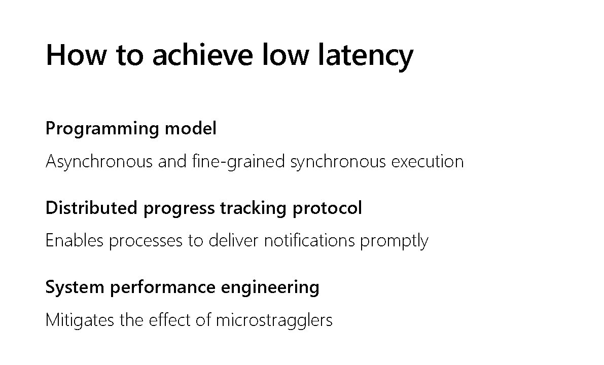 How to achieve low latency Programming model Asynchronous and fine-grained synchronous execution Distributed progress