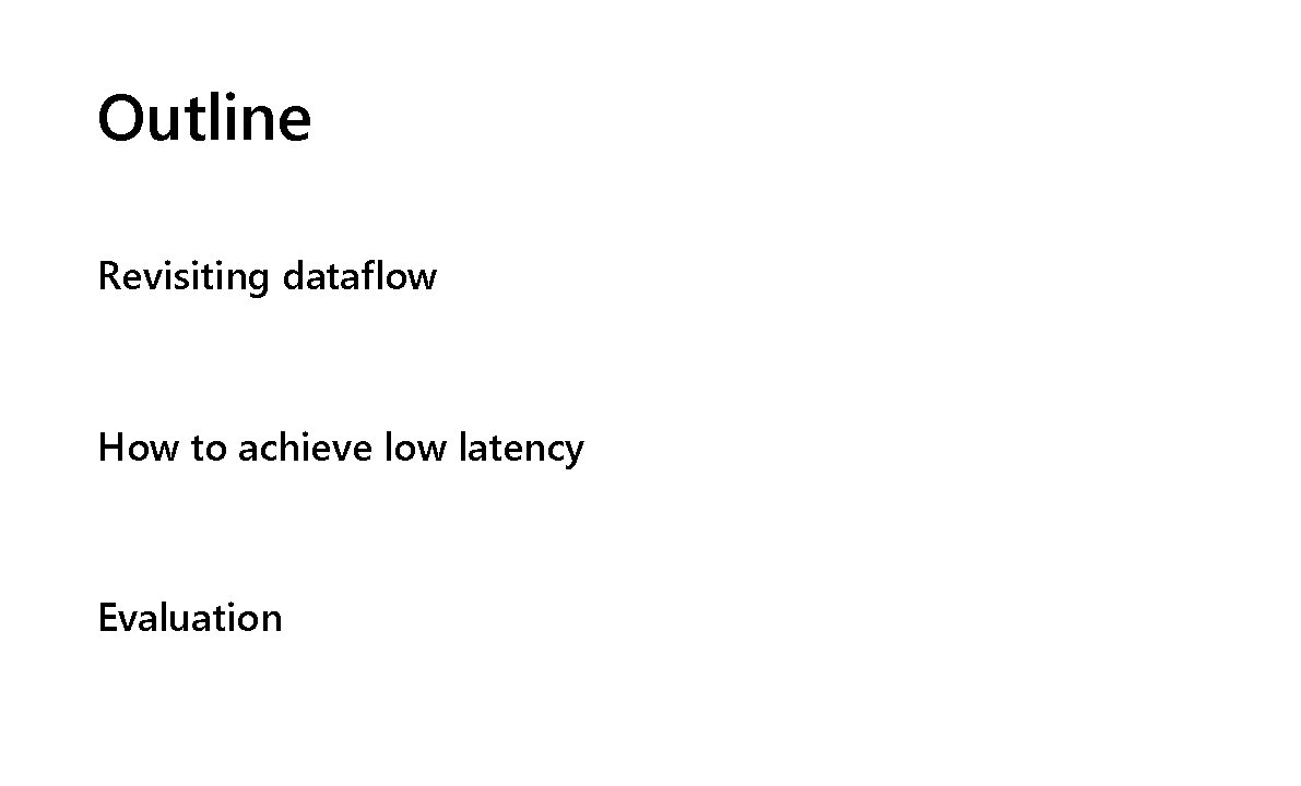 Outline Revisiting dataflow How to achieve low latency Evaluation 