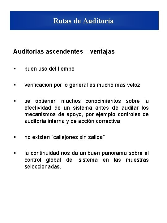 Rutas de Auditoría Auditorias ascendentes – ventajas § buen uso del tiempo § verificación