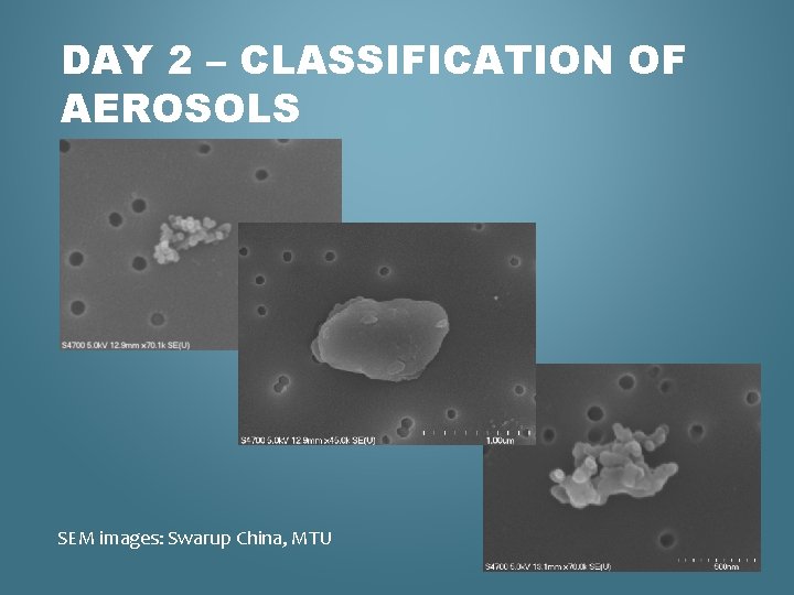 DAY 2 – CLASSIFICATION OF AEROSOLS SEM images: Swarup China, MTU 