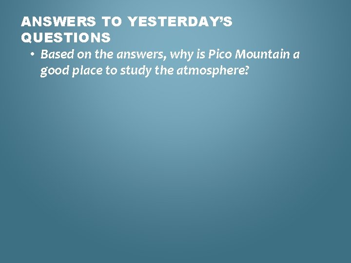 ANSWERS TO YESTERDAY’S QUESTIONS • Based on the answers, why is Pico Mountain a
