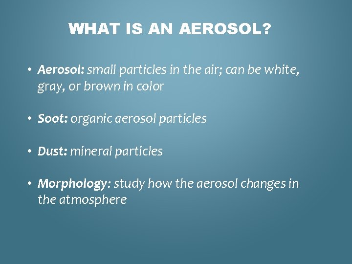 WHAT IS AN AEROSOL? • Aerosol: small particles in the air; can be white,