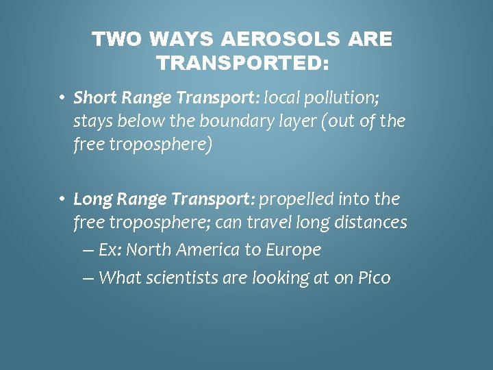 TWO WAYS AEROSOLS ARE TRANSPORTED: • Short Range Transport: local pollution; stays below the