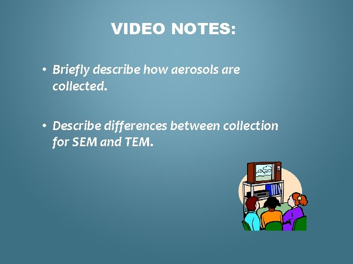 VIDEO NOTES: • Briefly describe how aerosols are collected. • Describe differences between collection