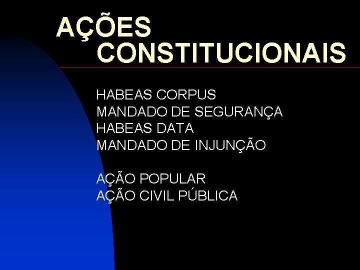 AÇÕES CONSTITUCIONAIS HABEAS CORPUS MANDADO DE SEGURANÇA HABEAS DATA MANDADO DE INJUNÇÃO AÇÃO POPULAR