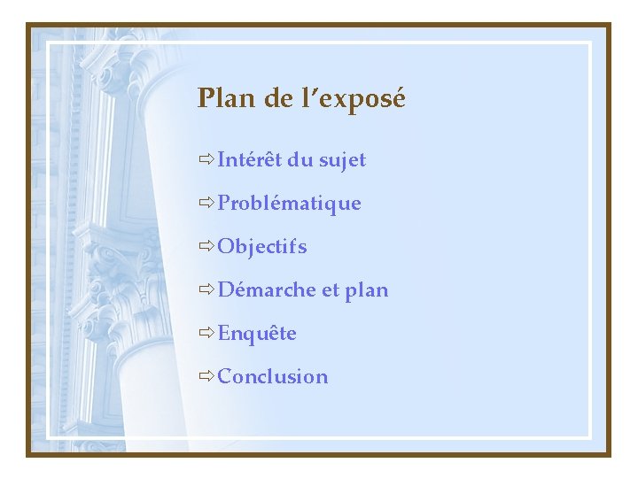 Plan de l’exposé ðIntérêt du sujet ðProblématique ðObjectifs ðDémarche et plan ðEnquête ðConclusion 