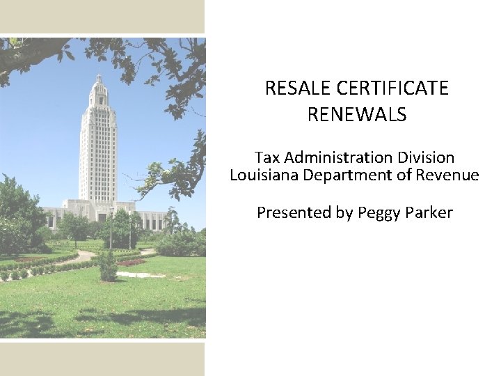 RESALE CERTIFICATE RENEWALS Tax Administration Division Louisiana Department of Revenue Presented by Peggy Parker