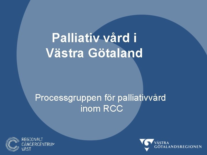 Palliativ vård i Västra Götaland Processgruppen för palliativvård inom RCC 