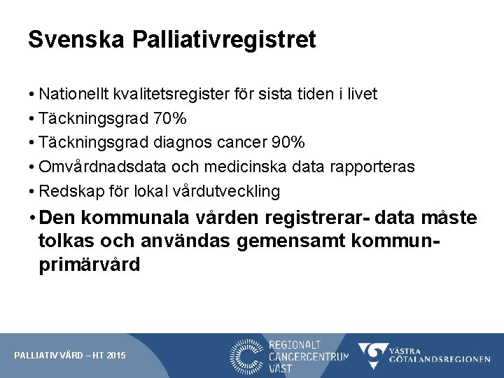 Svenska Palliativregistret • Nationellt kvalitetsregister för sista tiden i livet • Täckningsgrad 70% •