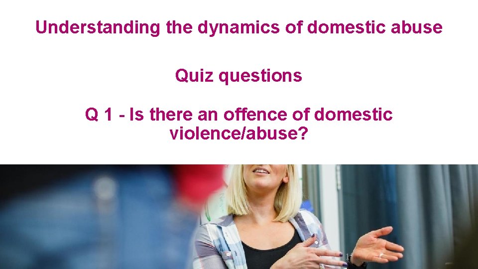 Understanding the dynamics of domestic abuse Quiz questions Q 1 - Is there an