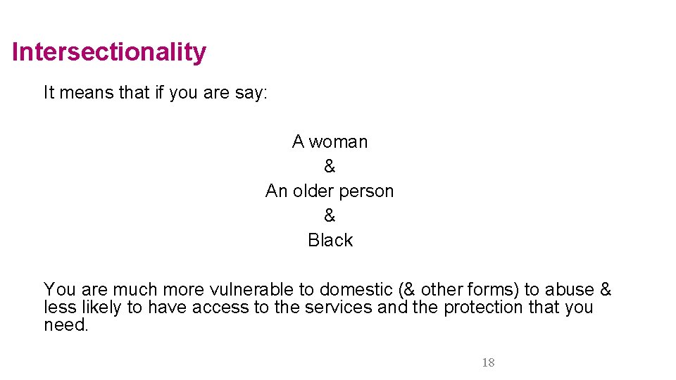 Intersectionality It means that if you are say: A woman & An older person