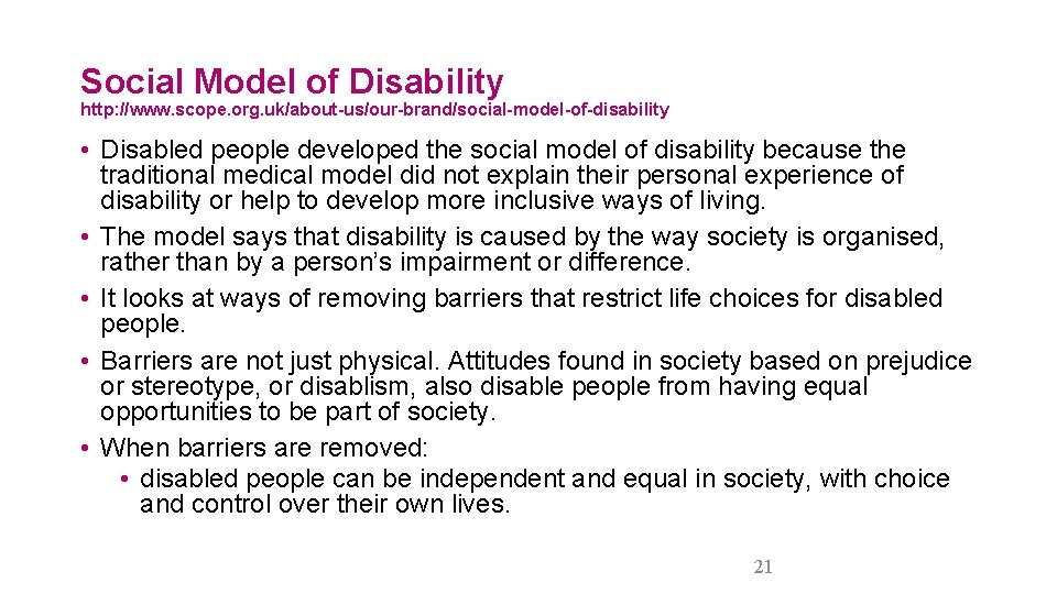 Social Model of Disability http: //www. scope. org. uk/about-us/our-brand/social-model-of-disability • Disabled people developed the