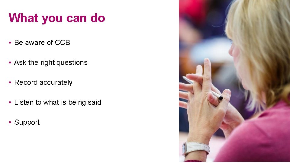 What you can do • Be aware of CCB • Ask the right questions