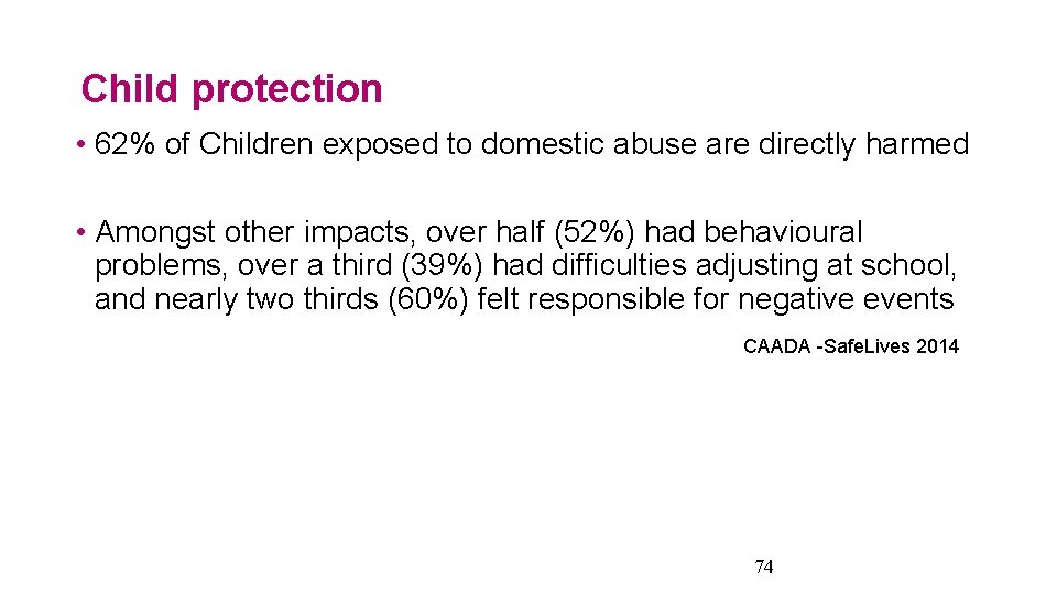 Child protection • 62% of Children exposed to domestic abuse are directly harmed •