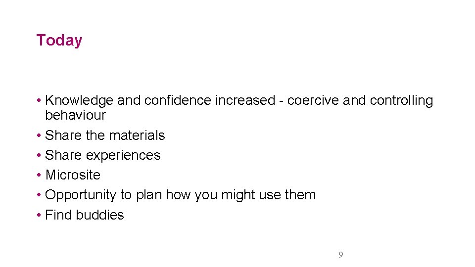 Today • Knowledge and confidence increased - coercive and controlling behaviour • Share the