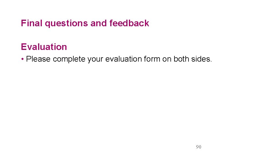 Final questions and feedback Evaluation • Please complete your evaluation form on both sides.