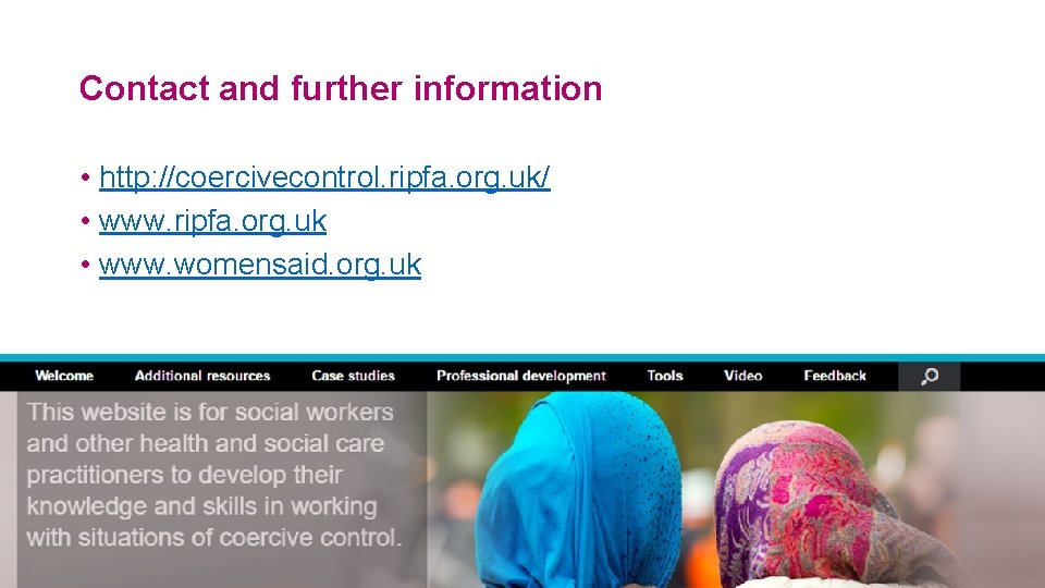 Contact and further information • http: //coercivecontrol. ripfa. org. uk/ • www. ripfa. org.