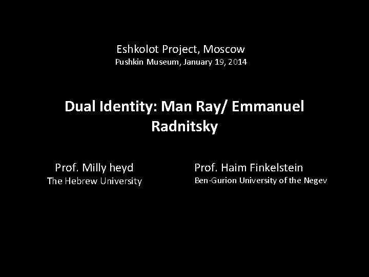 Eshkolot Project, Moscow Pushkin Museum, January 19, 2014 Dual Identity: Man Ray/ Emmanuel Radnitsky