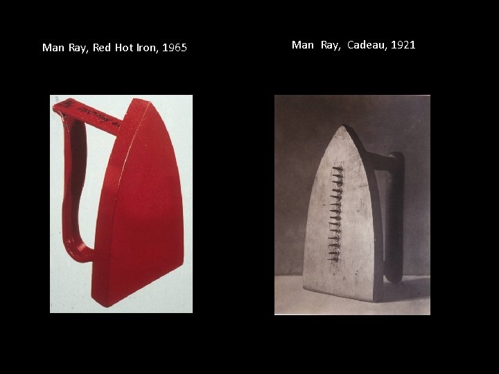 Man Ray, Red Hot Iron, 1965 Man Ray, Cadeau, 1921 