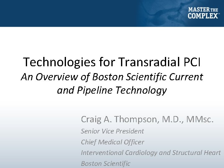 Technologies for Transradial PCI An Overview of Boston Scientific Current and Pipeline Technology Craig