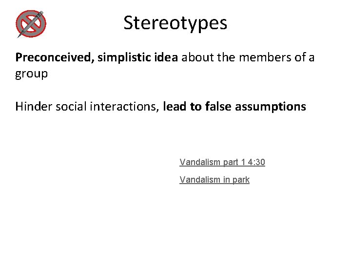 Stereotypes Preconceived, simplistic idea about the members of a group Hinder social interactions, lead Stereotypes Preconceived, simplistic idea about the members of a group Hinder social interactions, lead