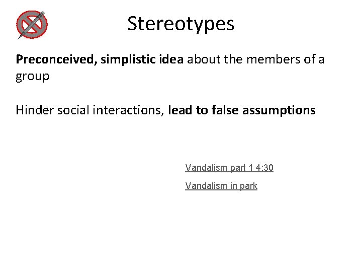 Stereotypes Preconceived, simplistic idea about the members of a group Hinder social interactions, lead