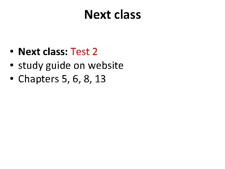 Next class • Next class: Test 2 • study guide on website • Chapters Next class • Next class: Test 2 • study guide on website • Chapters